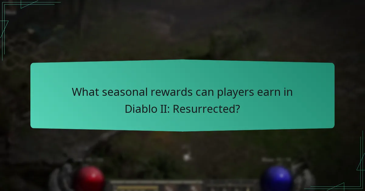 What seasonal rewards can players earn in Diablo II: Resurrected?