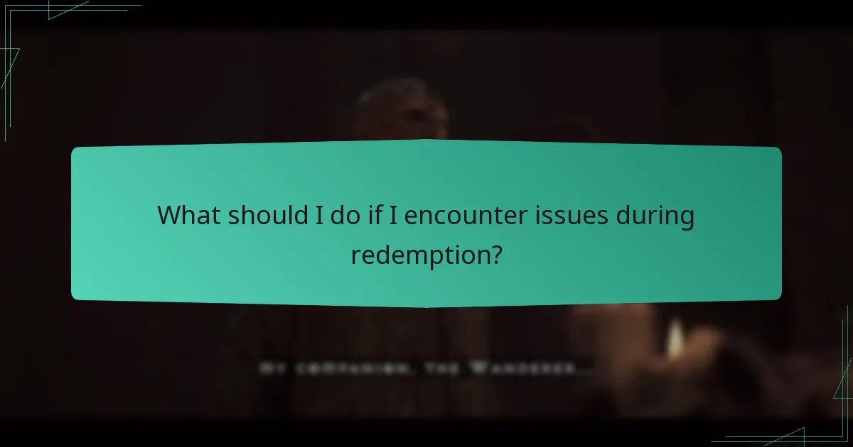 What should I do if I encounter issues during redemption?