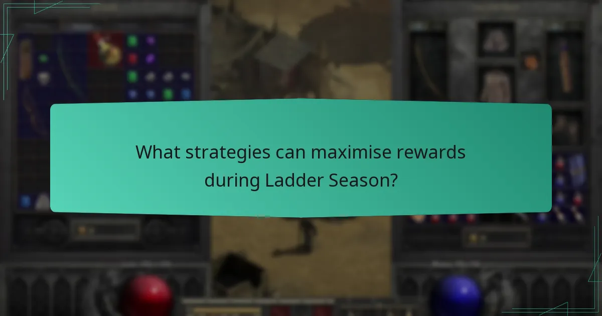 What strategies can maximise rewards during Ladder Season?